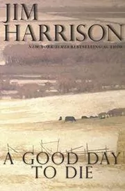 Book cover for "A Good Day to Die" by Jim Harrison