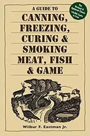 Book cover for "A Guide to Canning, Freezing, Curing & Smoking Meat, Fish & Game" by Wilbur F. Eastman