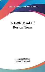 Book cover for "A Little Maid Of Boston Town" by Margaret Sidney