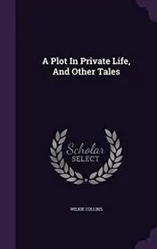 A Plot in Private Life, and Other Tales