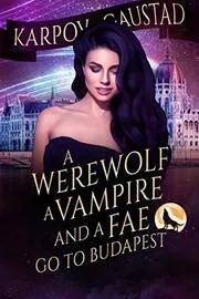 A Werewolf, A Vampire, and A Fae Go To Budapest