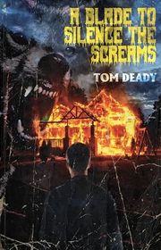 Book cover for "A Blade to Silence the Screams" by Tom Deady