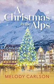 Book cover for "A Christmas in the Alps" by Melody Carlson