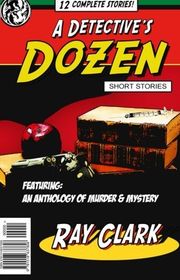 Book cover for "A Detective's Dozen" by Ray Clark