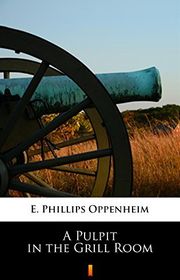 Book cover for "A Pulpit in the Grill Room" by E Phillips Oppenheim