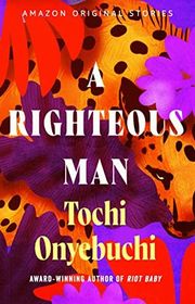 Book cover for "A Righteous Man" by Tochi Onyebuchi