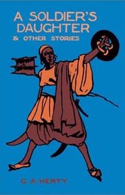 Book cover for "A Soldier's Daughter and Other Stories" by GA Henty