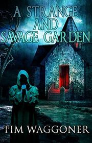 Book cover for "A Strange and Savage Garden" by Tim Waggoner