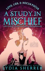 Book cover for "A Study in Mischief and Other Tales of Magical Shenanigans" by Lydia Sherrer