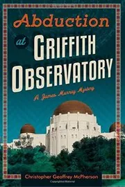 Book cover for "Abduction at Griffith Observatory" by Christopher Geoffrey McPherson
