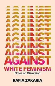 Book cover for "Against White Feminism" by Rafia Zakaria