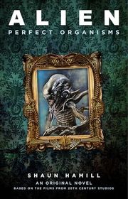 Book cover for "Alien: Perfect Organisms" by Shaun Hamill