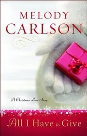Book cover for "All I Have to Give" by Melody Carlson