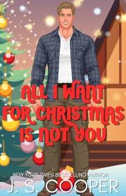 Book cover for "All I Want For Christmas Is Not You" by JS Cooper