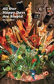 Book cover for "All Our Happy Days Are Stupid" by Sheila Heti