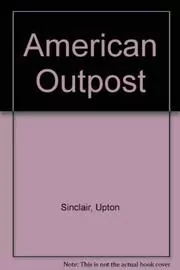 Book cover for "American Outpost; A Book Of Reminiscences" by Upton Sinclair