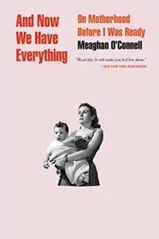 Book cover for "And Now We Have Everything" by Meaghan O'Connell