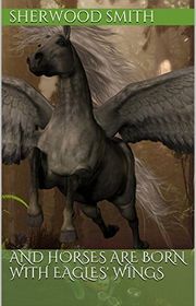 Book cover for "And Horses are Born with Eagles' Wings" by Sherwood Smith