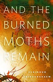 Book cover for "And the Burned Moths Remain" by Benjanun Sriduangkaew