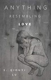 Book cover for "Anything Resembling Love" by S Qiouyi Lu