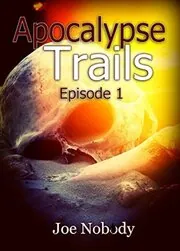 Book cover for "Apocalypse Trails: Episode 1" by Joe Nobody