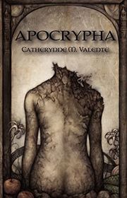Book cover for "Apocrypha" by Catherynne M Valente