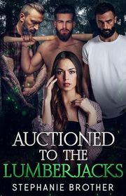 Book cover for "Auctioned To The Lumberjacks" by Stephanie Brother