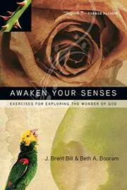 Awaken Your Senses: Exercises for Exploring the Wonder of God