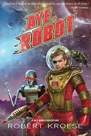 Book cover for "Aye, Robot" by Robert Kroese