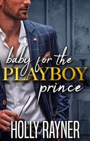Book cover for "Baby For The Playboy Prince" by Holly Rayner