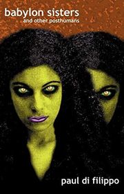 Book cover for "Babylon Sisters and Other Posthumans" by Paul Di Filippo
