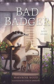 Book cover for "Bad Badger: A Love Story" by Maryrose Wood