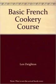 Book cover for "Basic French Cookery Course" by Len Deighton