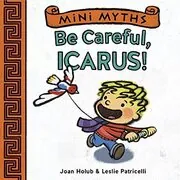Book cover for "Be Careful, Icarus!" by Joan Holub