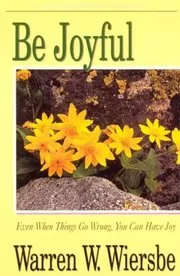 Be Joyful : Even When Things Go Wrong, You Can Have Joy