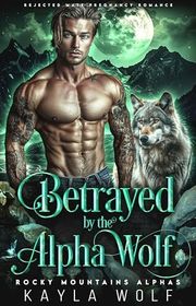 Book cover for "Betrayed by the Alpha Wolf" by Kayla Wolf