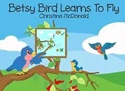 Book cover for "Betsy Bird Learns To Fly" by Christina McDonald