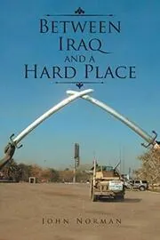 Book cover for "Between Iraq and a Hard Place" by John Norman