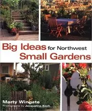 Big Ideas for Northwest Small Gardens