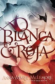 Book cover for "Blanca and Roja" by Anna Marie McLemore