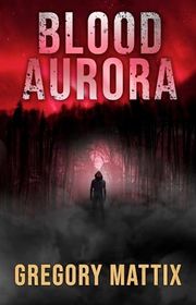 Book cover for "Blood Aurora" by Gregory Mattix