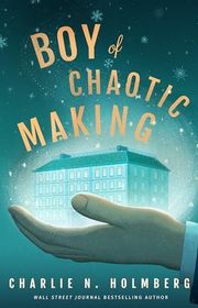 Book cover for "Boy of Chaotic Making" by Charlie N Holmberg