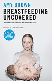 Book cover for "Breastfeeding Uncovered: Who Really Decides How We Feed Our Babies?" by Amy Brown