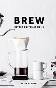 Book cover for "Brew: Better Coffee at Home" by Brian W. Jones