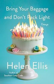 Book cover for "Bring Your Baggage and Don't Pack Light" by Helen Ellis