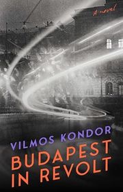 Book cover for "Budapest in Revolt" by Vilmos Kondor