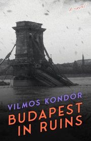 Book cover for "Budapest in Ruins" by Vilmos Kondor