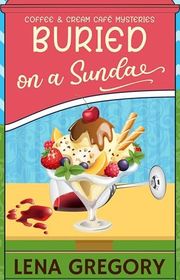 Book cover for "Buried on a Sundae" by Lena Gregory