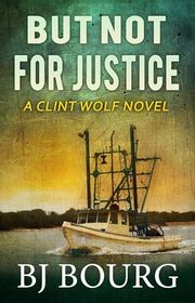 Book cover for "But Not For Justice" by BJ Bourg