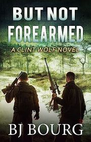 Book cover for "But Not Forearmed" by BJ Bourg